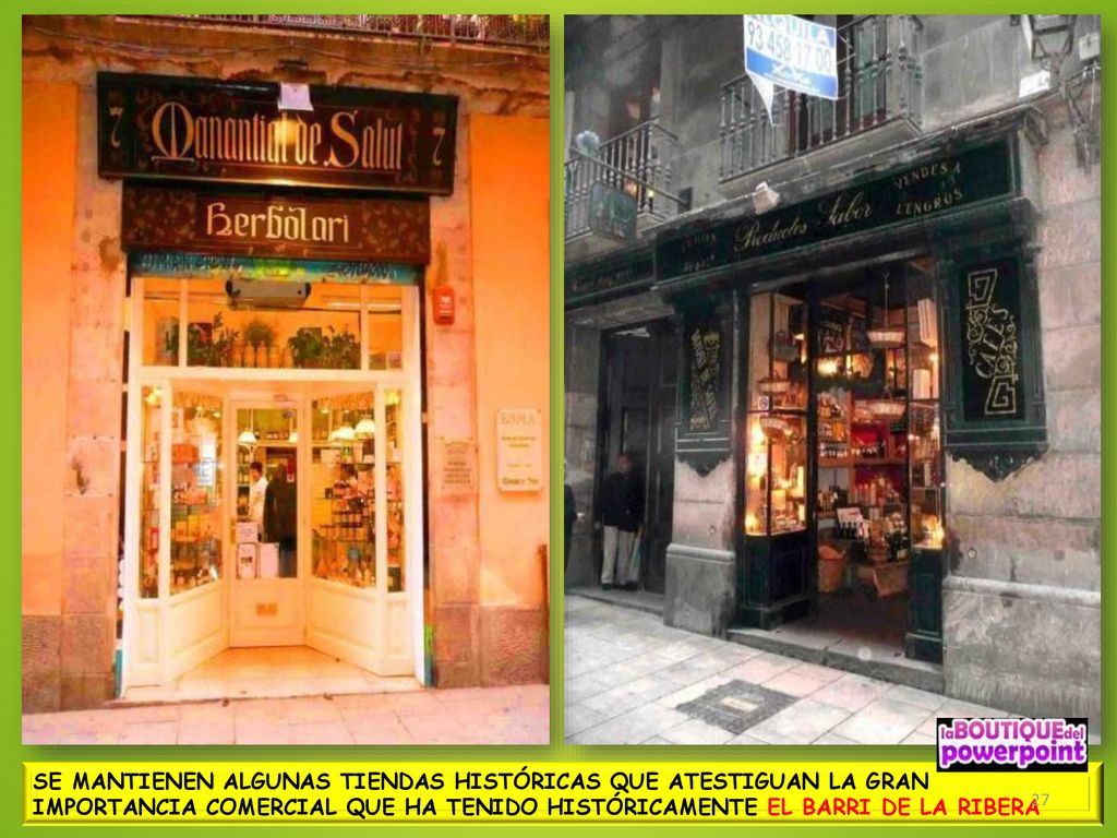 SE MANTIENEN ALGUNAS TIENDAS HISTÓRICAS QUE ATESTIGUAN LA GRAN IMPORTANCIA COMERCIAL QUE HA TENIDO HISTÓRICAMENTE EL BARRI DE LA RIBERA