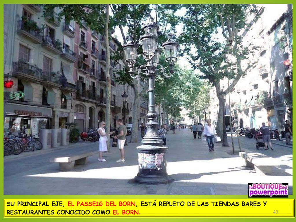 SU PRINCIPAL EJE, EL PASSEIG DEL BORN, ESTÁ REPLETO DE LAS TIENDAS BARES Y RESTAURANTES CONOCIDO COMO EL BORN.