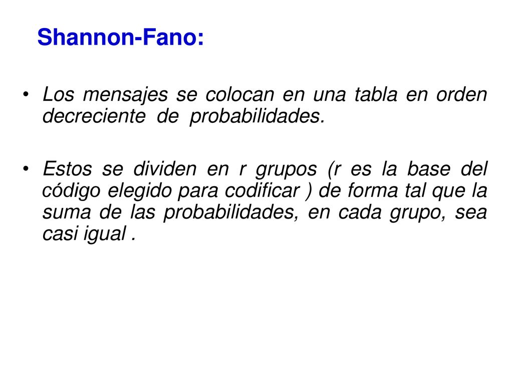 Shannon-Fano: Los mensajes se colocan en una tabla en orden decreciente de probabilidades.