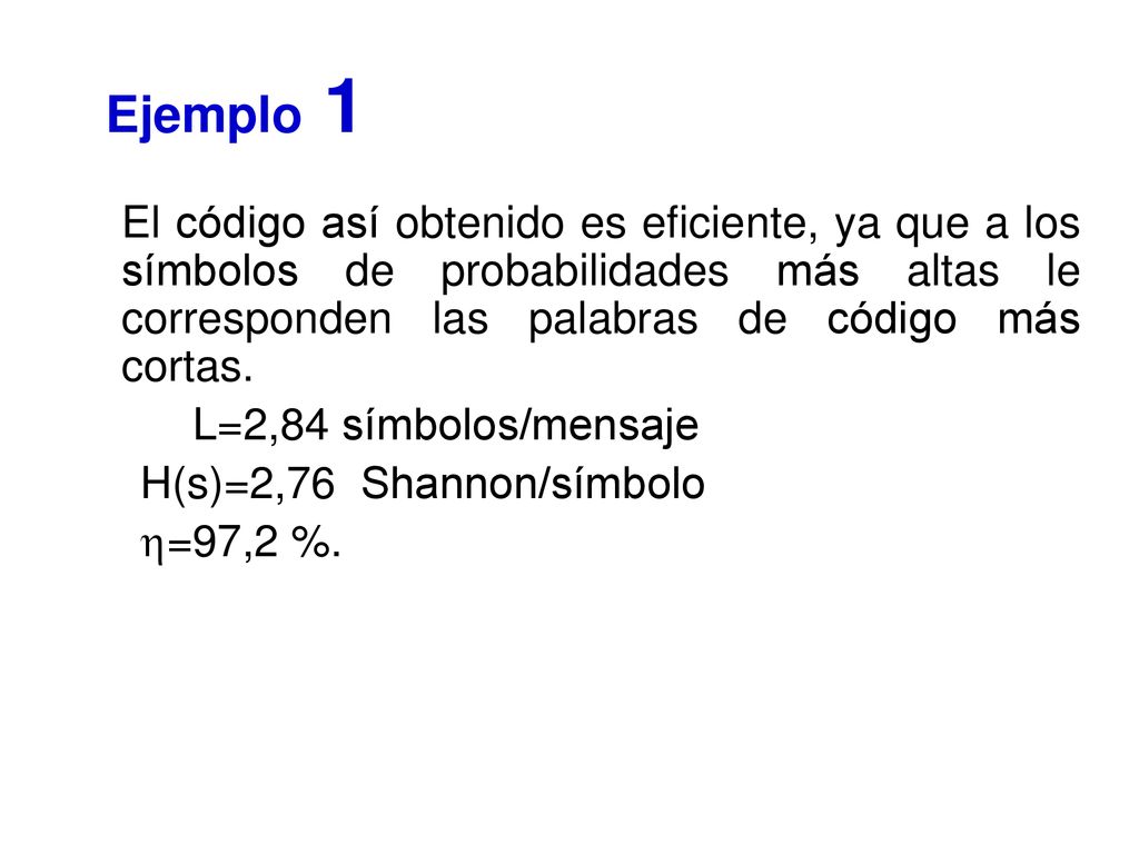 Ejemplo 1 El código así obtenido es eficiente, ya que a los símbolos de probabilidades más altas le corresponden las palabras de código más cortas.