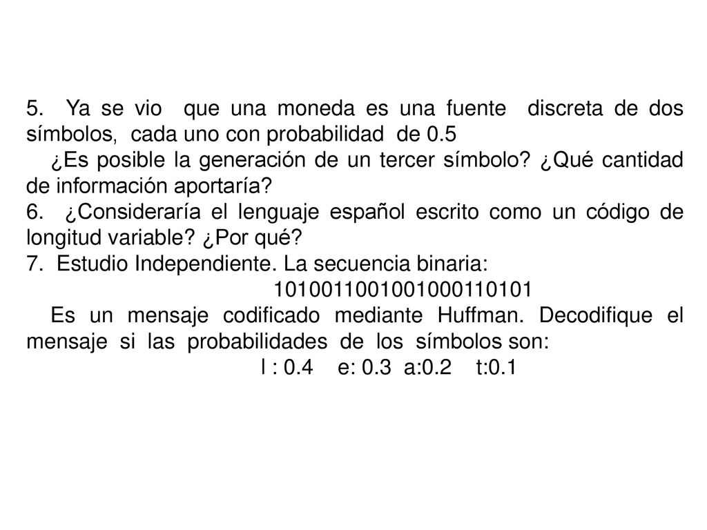 5. Ya se vio que una moneda es una fuente discreta de dos símbolos, cada uno con probabilidad de 0.5