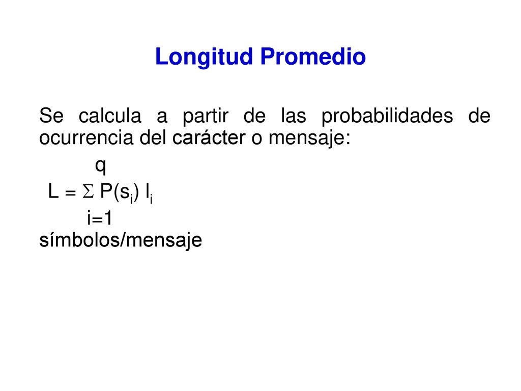 Longitud Promedio Se calcula a partir de las probabilidades de ocurrencia del carácter o mensaje: