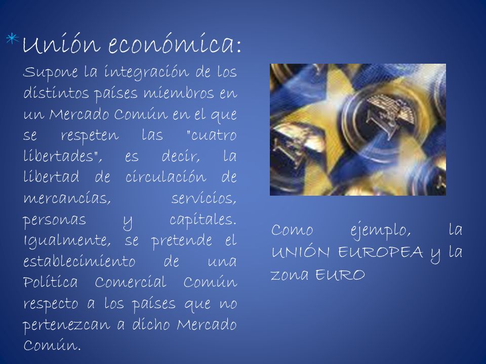 *Unión económica: Como ejemplo, la UNIÓN EUROPEA y la zona EURO