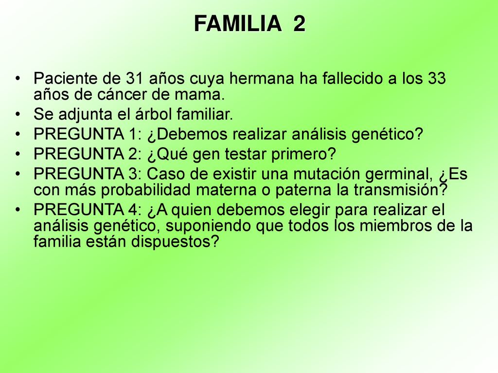 FAMILIA 2 Paciente de 31 años cuya hermana ha fallecido a los 33 años de cáncer de mama. Se adjunta el árbol familiar.