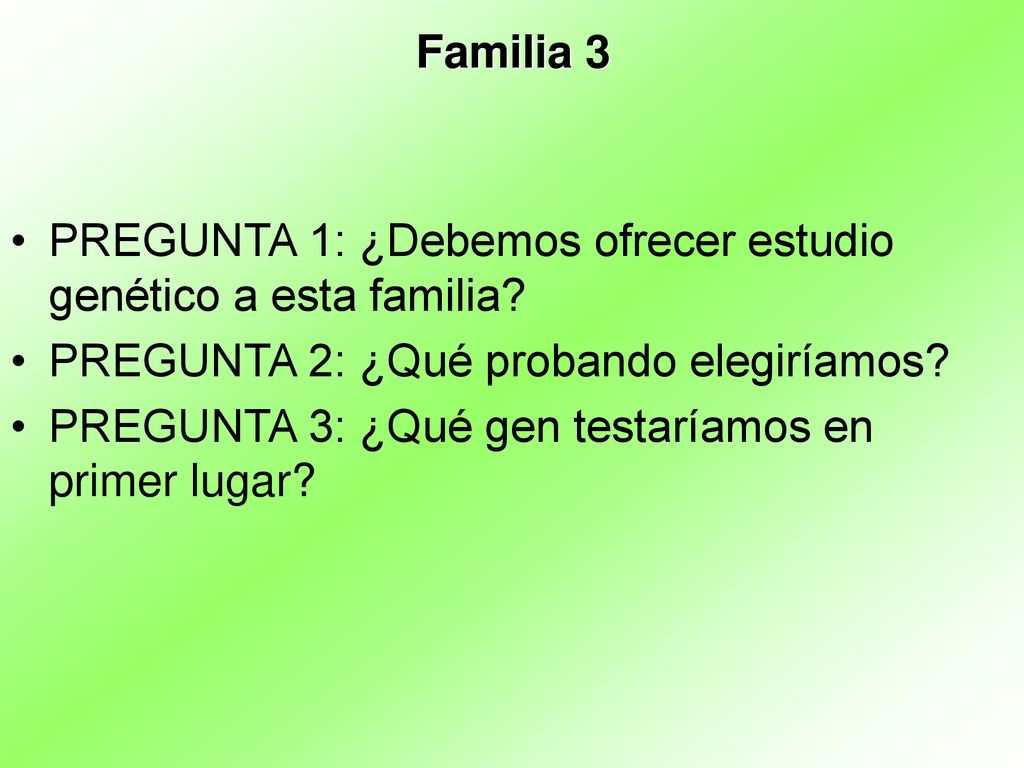 Familia 3 PREGUNTA 1: ¿Debemos ofrecer estudio genético a esta familia PREGUNTA 2: ¿Qué probando elegiríamos