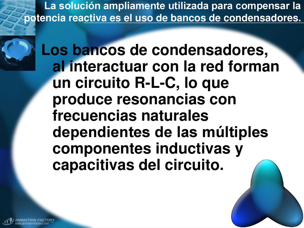 La solución ampliamente utilizada para compensar la potencia reactiva es el uso de bancos de condensadores.