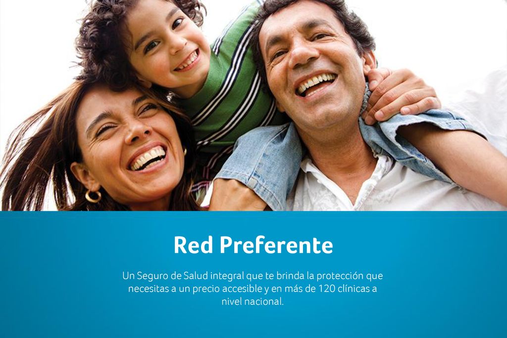 Red Preferente Un Seguro de Salud integral que te brinda la protección que necesitas a un precio accesible y en más de 120 clínicas a nivel nacional.