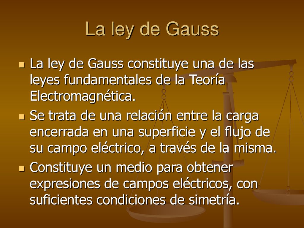 La ley de Gauss La ley de Gauss constituye una de las leyes fundamentales de la Teoría Electromagnética.