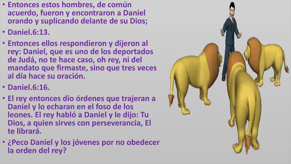 Entonces estos hombres, de común acuerdo, fueron y encontraron a Daniel orando y suplicando delante de su Dios;
