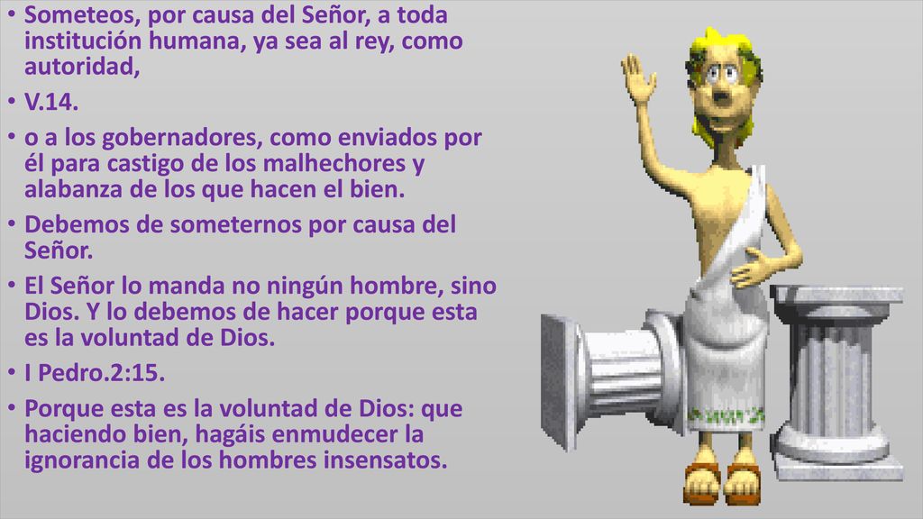 Someteos, por causa del Señor, a toda institución humana, ya sea al rey, como autoridad,