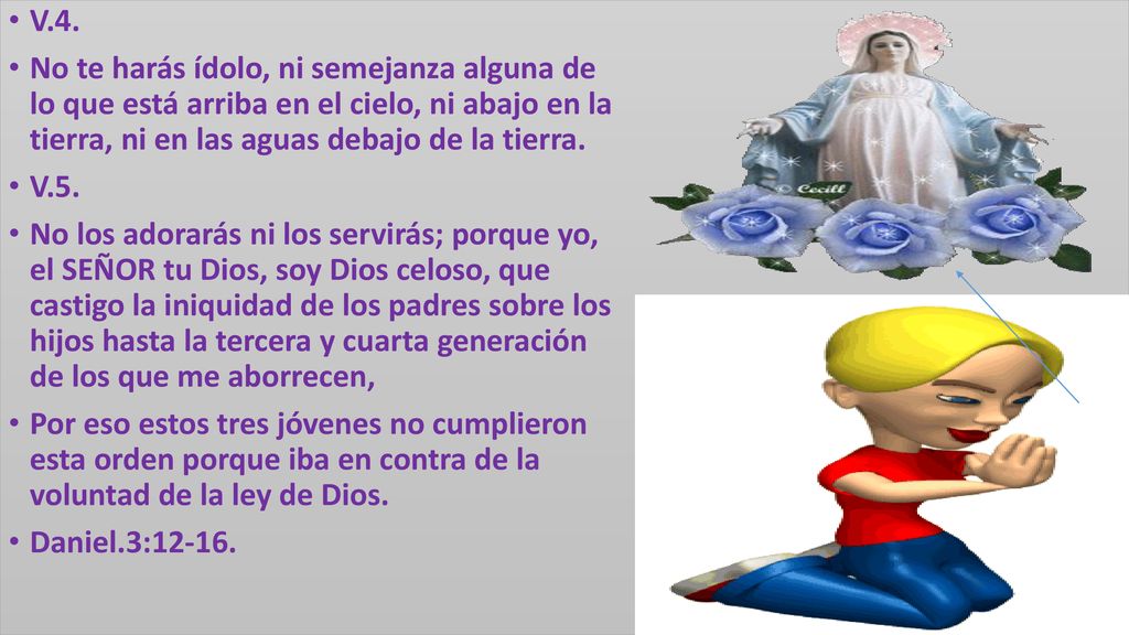 V.4. No te harás ídolo, ni semejanza alguna de lo que está arriba en el cielo, ni abajo en la tierra, ni en las aguas debajo de la tierra.