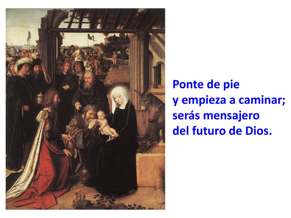 Ponte de pie y empieza a caminar; serás mensajero del futuro de Dios.