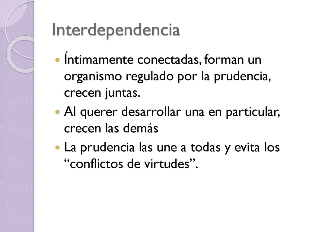Interdependencia Íntimamente conectadas, forman un organismo regulado por la prudencia, crecen juntas.