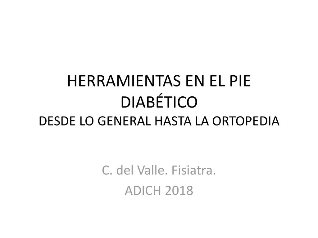 HERRAMIENTAS EN EL PIE DIABÉTICO DESDE LO GENERAL HASTA LA ORTOPEDIA