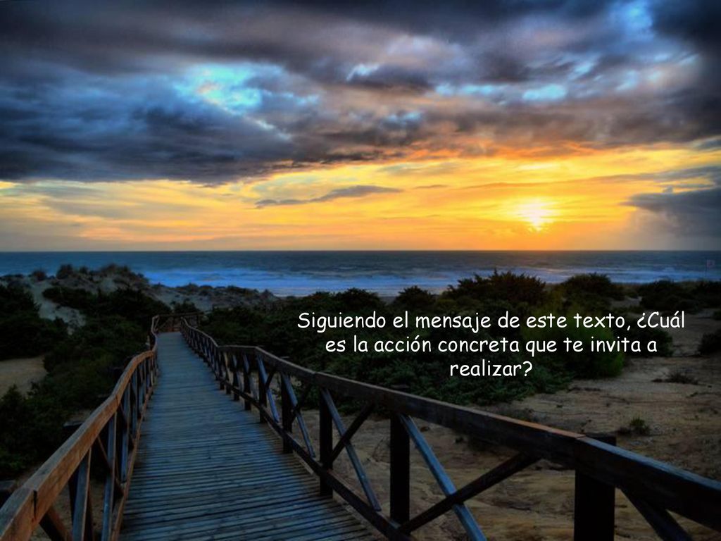 Siguiendo el mensaje de este texto, ¿Cuál es la acción concreta que te invita a realizar