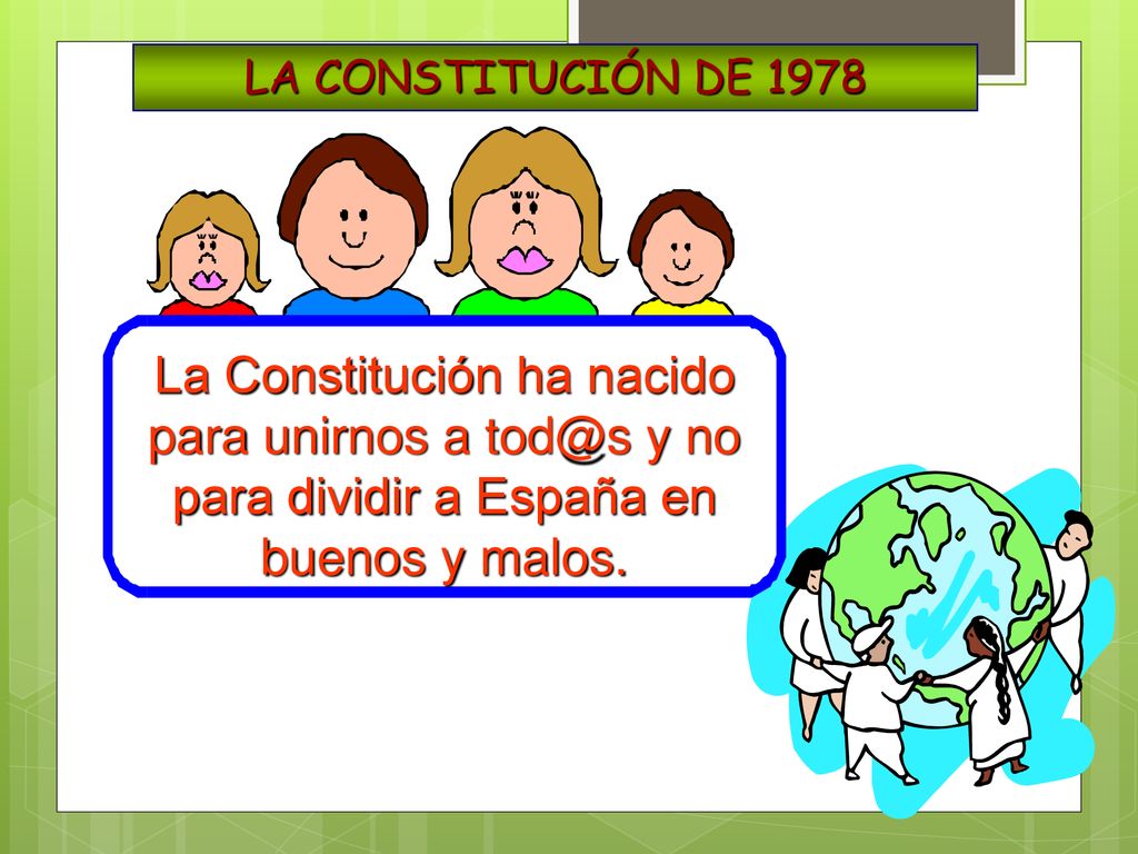 LA CONSTITUCIÓN DE 1978 La Constitución ha nacido para unirnos a y no para dividir a España en buenos y malos.