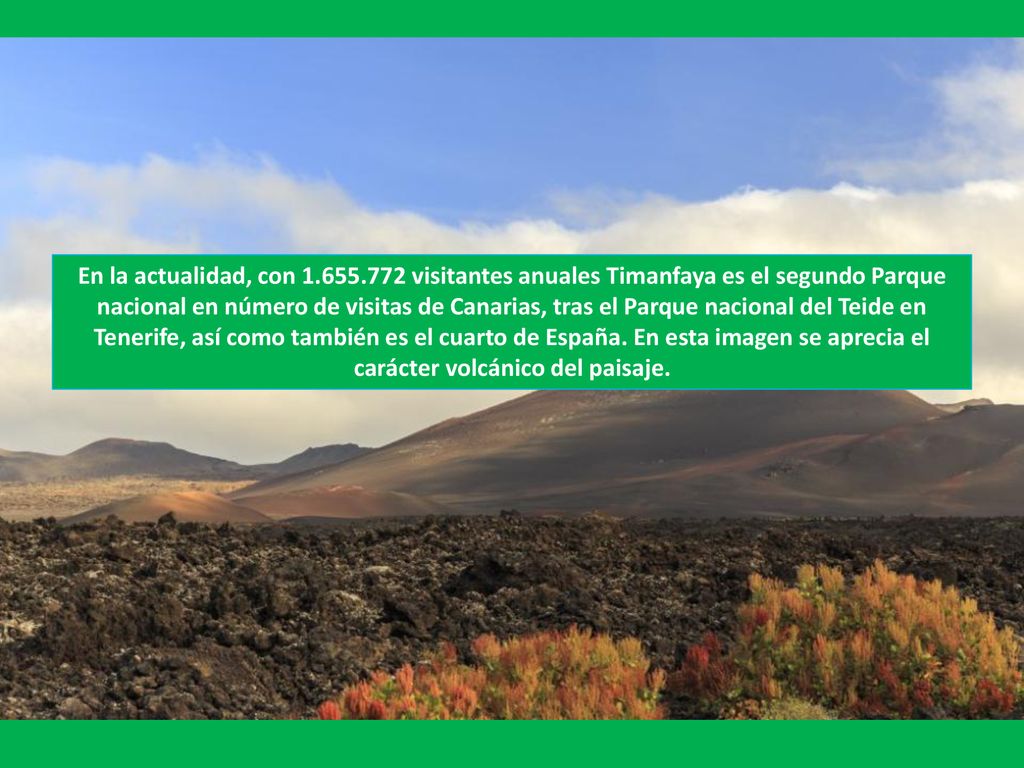 En la actualidad, con visitantes anuales Timanfaya es el segundo Parque nacional en número de visitas de Canarias, tras el Parque nacional del Teide en Tenerife, así como también es el cuarto de España.