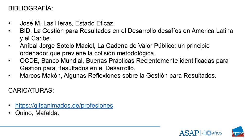 BIBLIOGRAFÍA: José M. Las Heras, Estado Eficaz. BID, La Gestión para Resultados en el Desarrollo desafíos en America Latina y el Caribe.