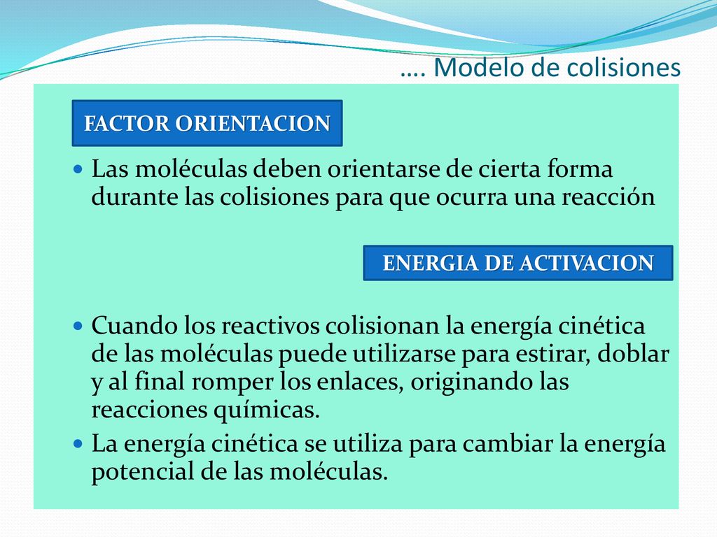 …. Modelo de colisiones Las moléculas deben orientarse de cierta forma durante las colisiones para que ocurra una reacción.