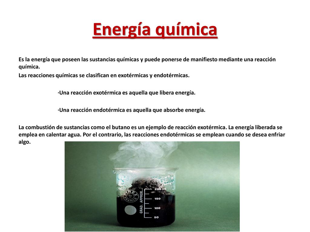 Energía química Es la energía que poseen las sustancias químicas y puede ponerse de manifiesto mediante una reacción química.