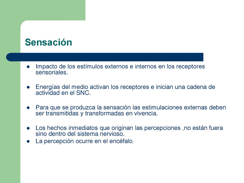 Sensación Impacto de los estímulos externos e internos en los receptores sensoriales.