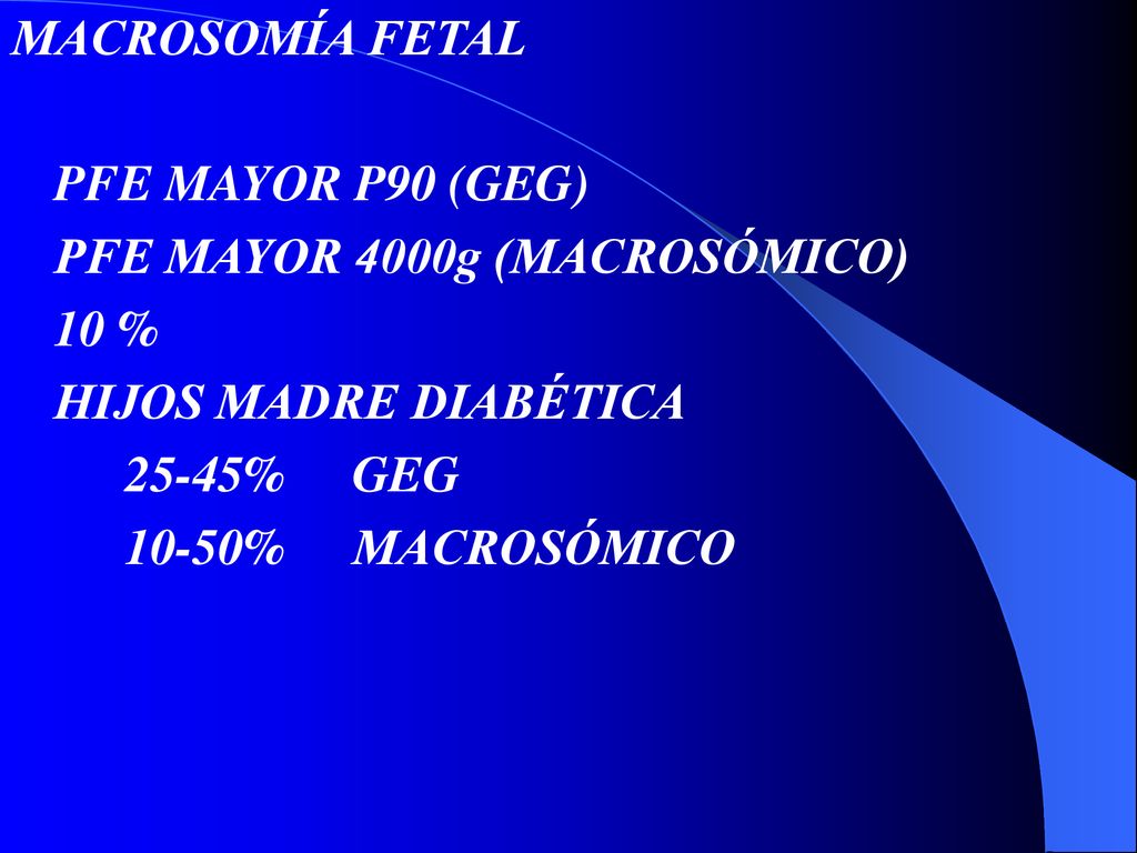 MACROSOMÍA FETAL PFE MAYOR P90 (GEG) PFE MAYOR 4000g (MACROSÓMICO) 10 % HIJOS MADRE DIABÉTICA % GEG.
