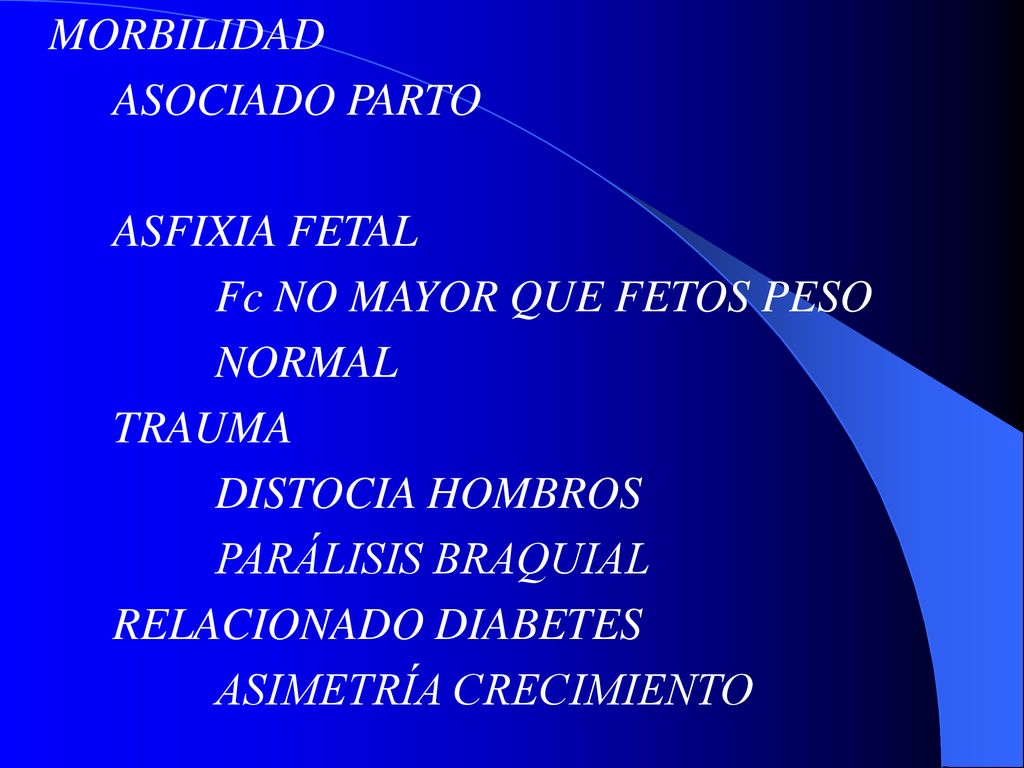 MORBILIDAD ASOCIADO PARTO. ASFIXIA FETAL. Fc NO MAYOR QUE FETOS PESO. NORMAL. TRAUMA. DISTOCIA HOMBROS.