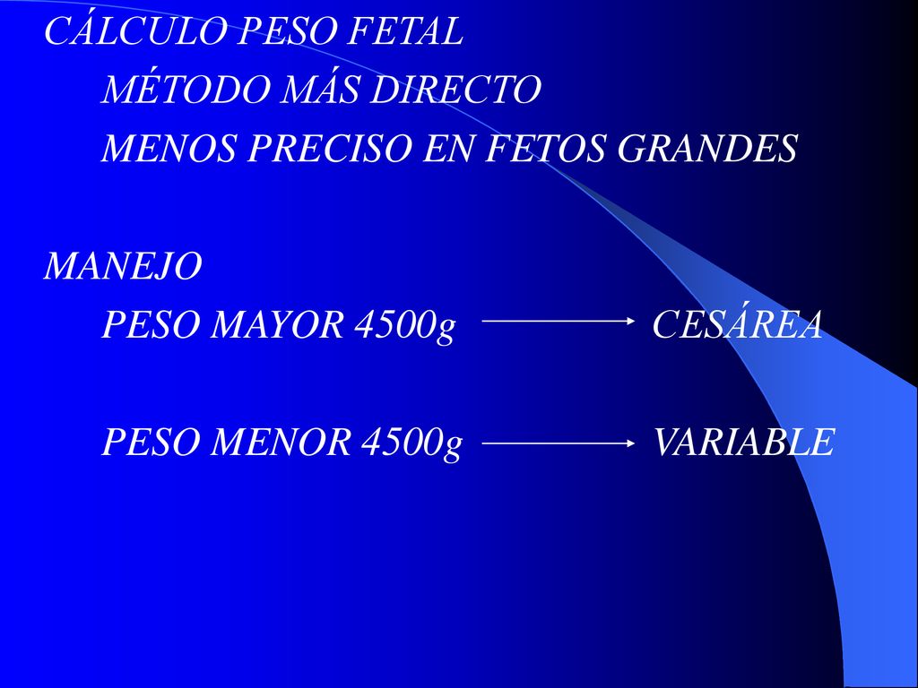 CÁLCULO PESO FETAL MÉTODO MÁS DIRECTO. MENOS PRECISO EN FETOS GRANDES. MANEJO. PESO MAYOR 4500g CESÁREA.