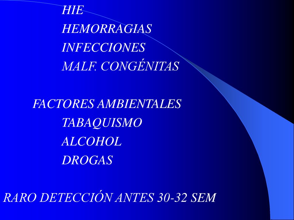 HIE HEMORRAGIAS. INFECCIONES. MALF. CONGÉNITAS. FACTORES AMBIENTALES. TABAQUISMO. ALCOHOL. DROGAS.