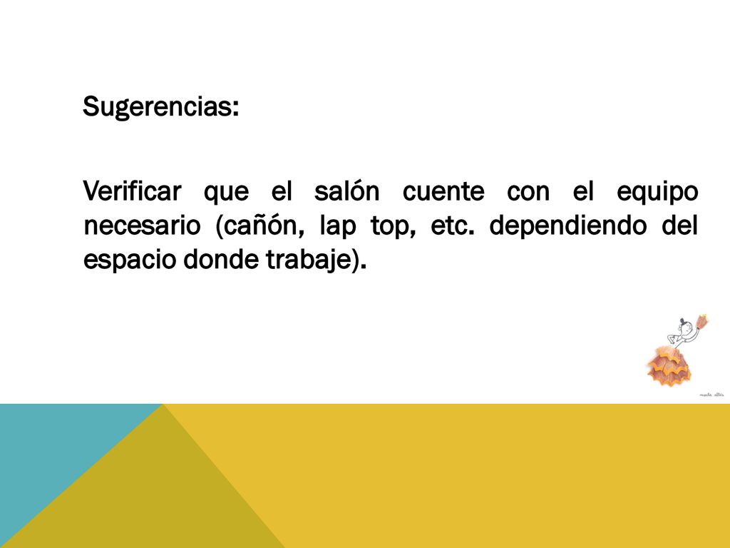 Sugerencias: Verificar que el salón cuente con el equipo necesario (cañón, lap top, etc.