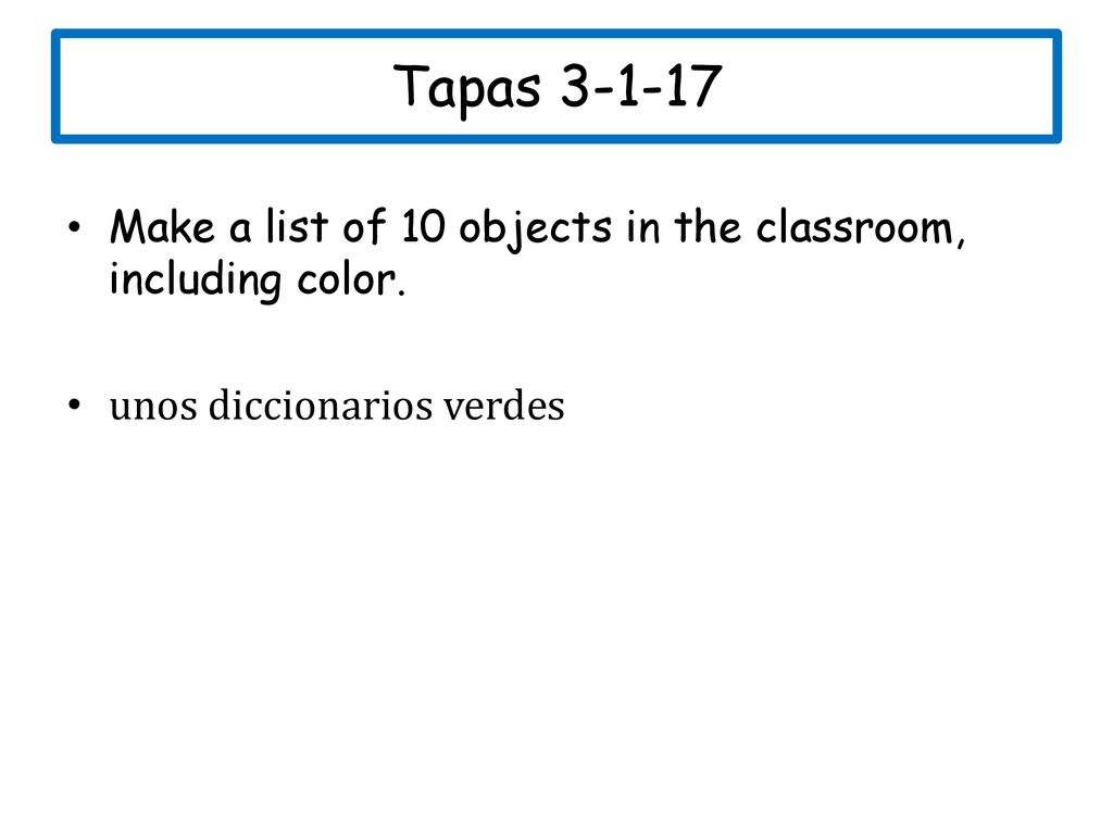 Tapas Make a list of 10 objects in the classroom, including color. unos diccionarios verdes