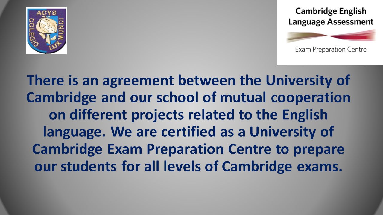 There is an agreement between the University of Cambridge and our school of mutual cooperation on different projects related to the English language.