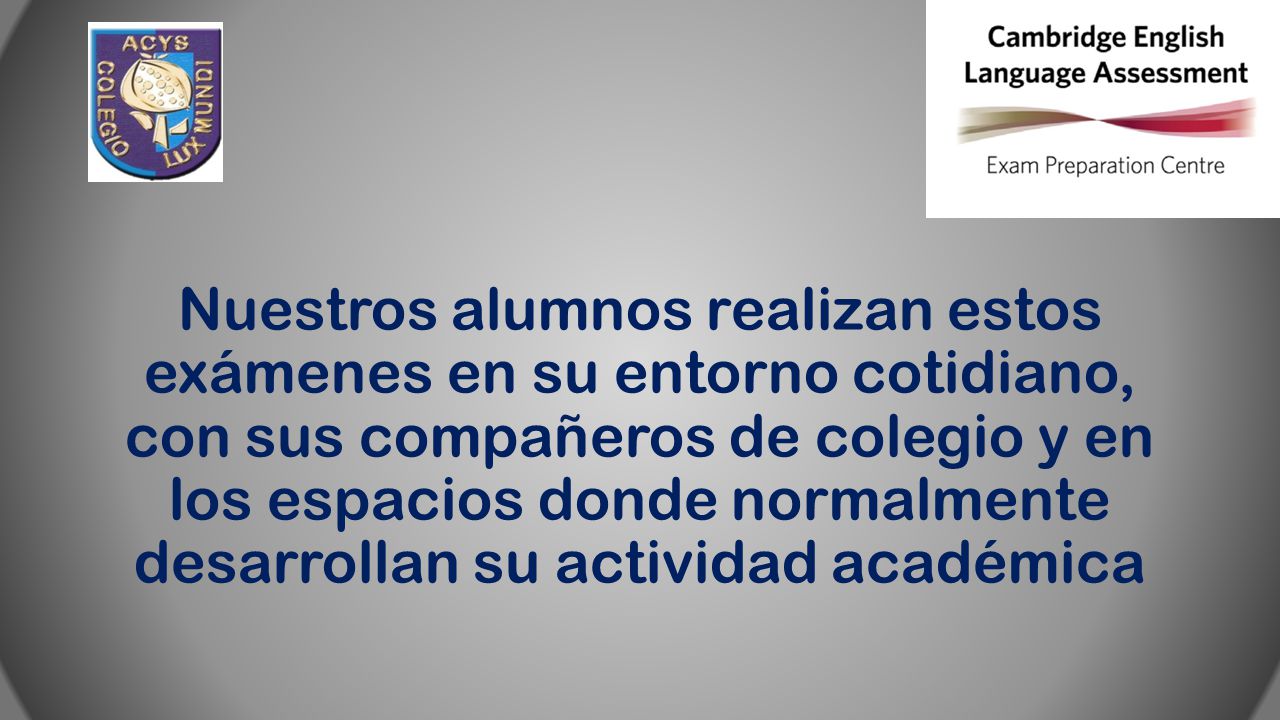 Nuestros alumnos realizan estos exámenes en su entorno cotidiano, con sus compañeros de colegio y en los espacios donde normalmente desarrollan su actividad académica