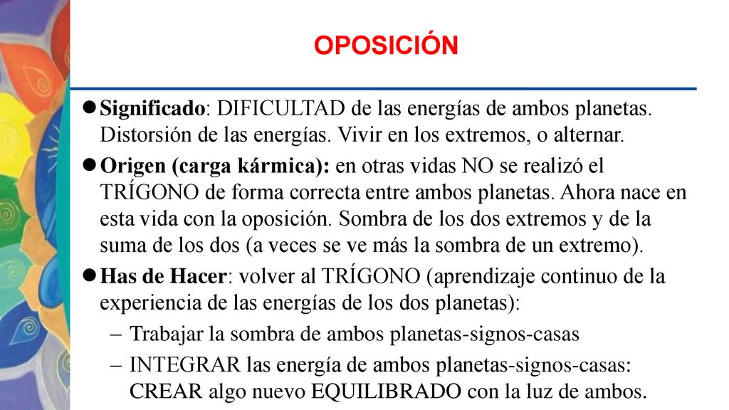OPOSICIÓN Significado: DIFICULTAD de las energías de ambos planetas. Distorsión de las energías. Vivir en los extremos, o alternar.