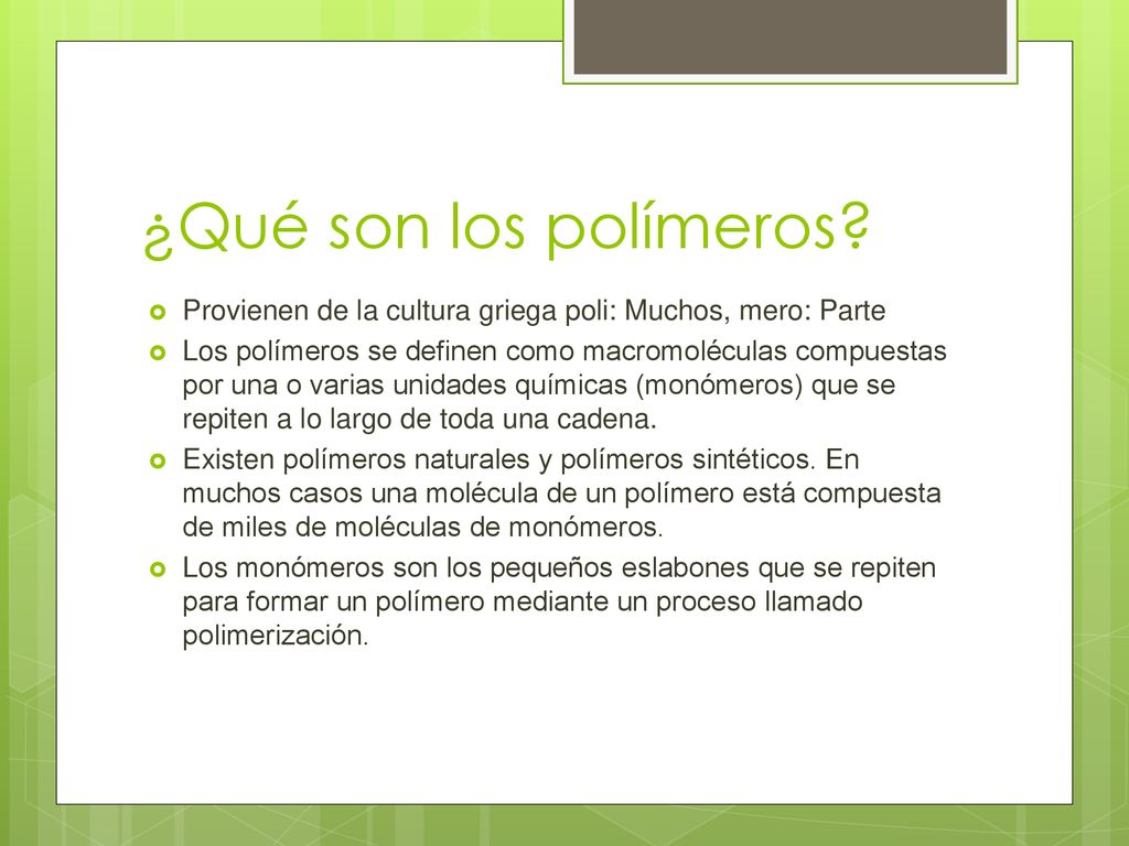 ¿Qué son los polímeros Provienen de la cultura griega poli: Muchos, mero: Parte.