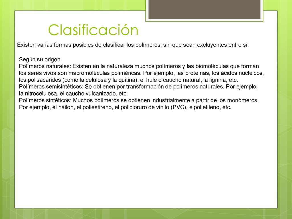 Clasificación Existen varias formas posibles de clasificar los polímeros, sin que sean excluyentes entre sí.