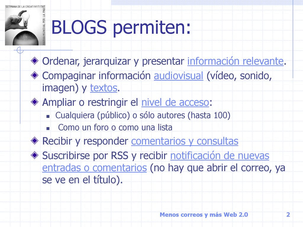 BLOGS permiten: Ordenar, jerarquizar y presentar información relevante. Compaginar información audiovisual (vídeo, sonido, imagen) y textos.