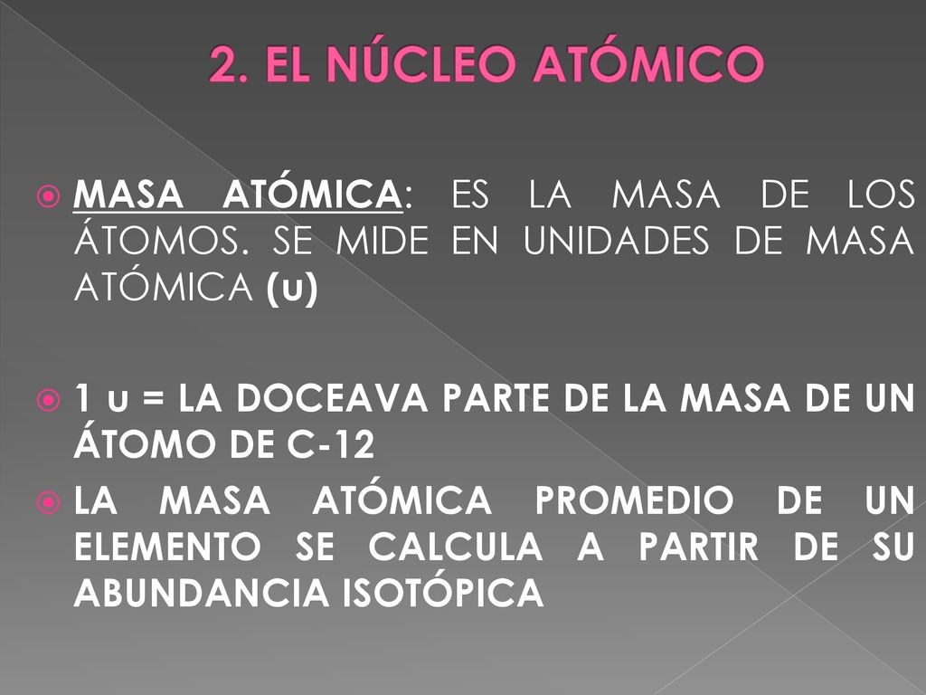 2. EL NÚCLEO ATÓMICO MASA ATÓMICA: ES LA MASA DE LOS ÁTOMOS. SE MIDE EN UNIDADES DE MASA ATÓMICA (u)