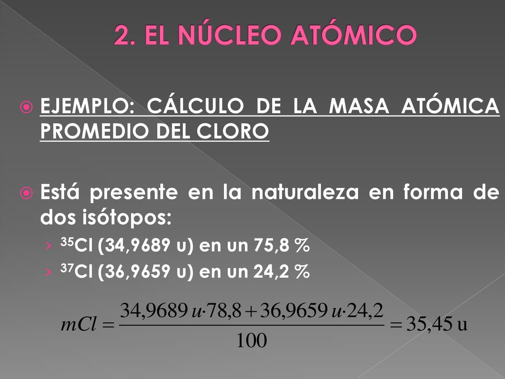 2. EL NÚCLEO ATÓMICO EJEMPLO: CÁLCULO DE LA MASA ATÓMICA PROMEDIO DEL CLORO. Está presente en la naturaleza en forma de dos isótopos: