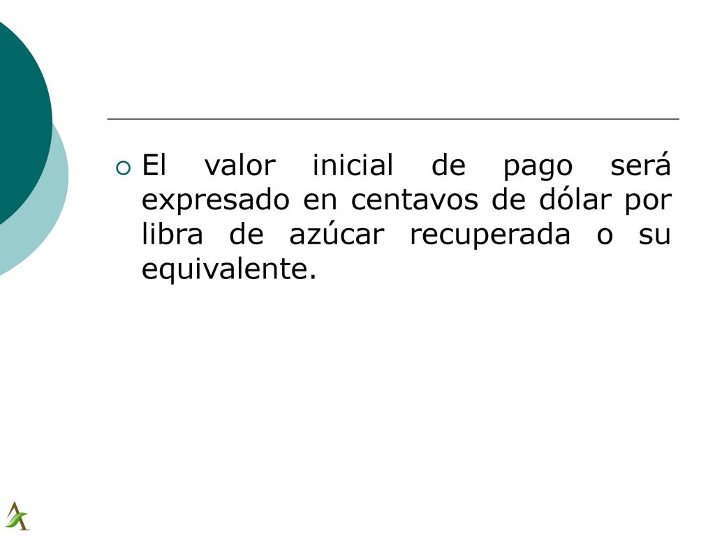 El valor inicial de pago será expresado en centavos de dólar por libra de azúcar recuperada o su equivalente.