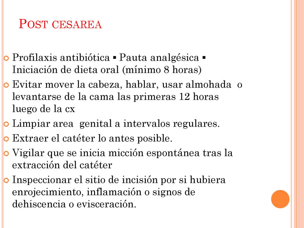 Post cesarea Profilaxis antibiótica ▪ Pauta analgésica ▪ Iniciación de dieta oral (mínimo 8 horas)