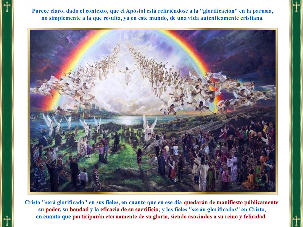 Parece claro, dado el contexto, que el Apóstol está refiriéndose a la glorificación en la parusía,