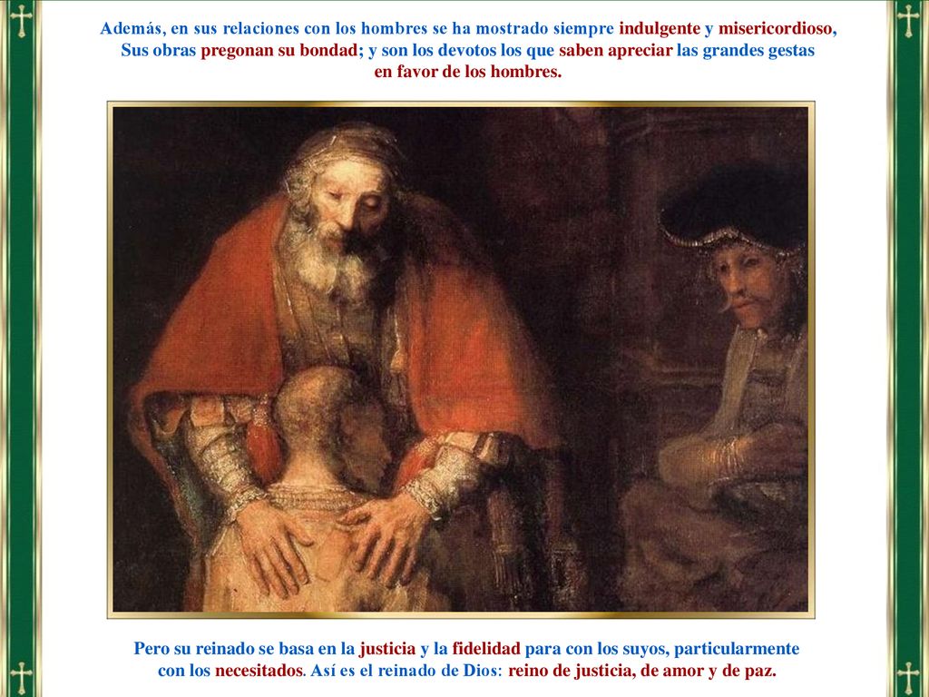 Además, en sus relaciones con los hombres se ha mostrado siempre indulgente y misericordioso,
