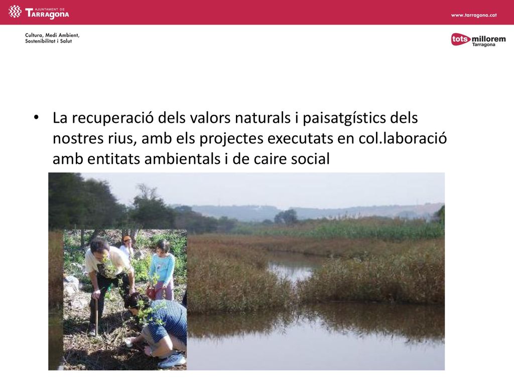 La recuperació dels valors naturals i paisatgístics dels nostres rius, amb els projectes executats en col.laboració amb entitats ambientals i de caire social