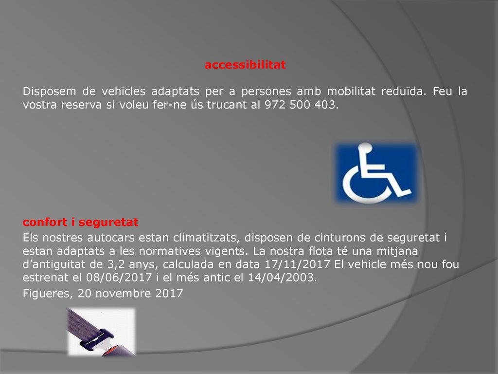 accessibilitat Disposem de vehicles adaptats per a persones amb mobilitat reduïda. Feu la vostra reserva si voleu fer-ne ús trucant al