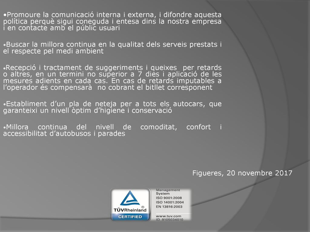 Promoure la comunicació interna i externa, i difondre aquesta política perquè sigui coneguda i entesa dins la nostra empresa i en contacte amb el públic usuari
