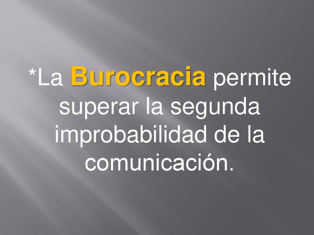 *La Burocracia permite superar la segunda improbabilidad de la comunicación.
