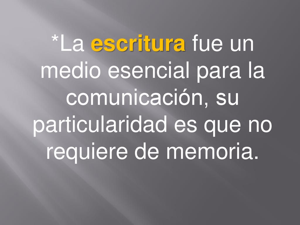 *La escritura fue un medio esencial para la comunicación, su particularidad es que no requiere de memoria.