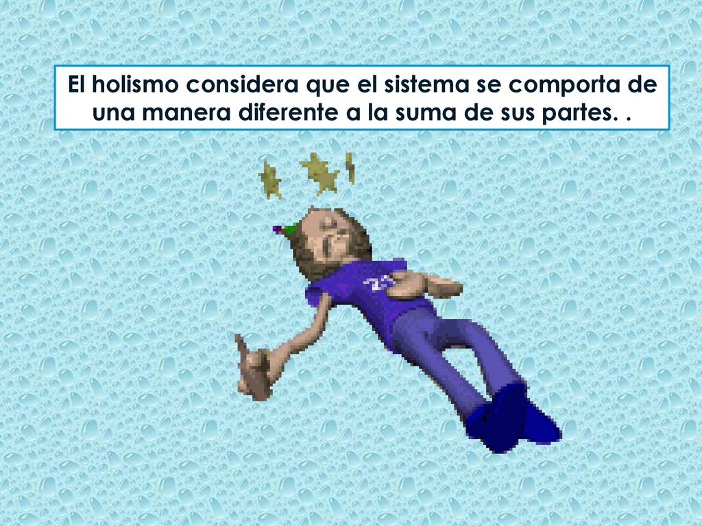 El holismo considera que el sistema se comporta de una manera diferente a la suma de sus partes. .