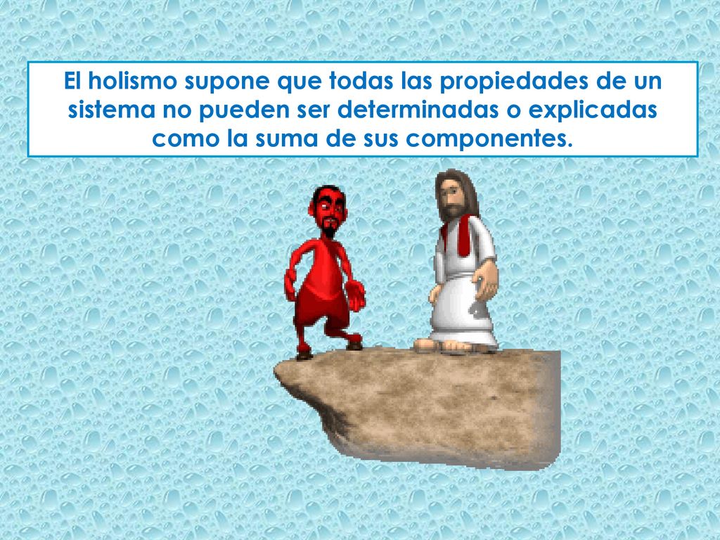 El holismo supone que todas las propiedades de un sistema no pueden ser determinadas o explicadas como la suma de sus componentes.